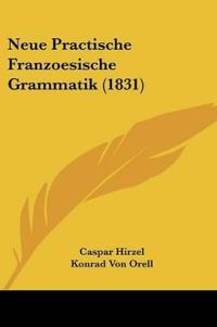 Hirzel, C: Neue Practische Franzoesische Grammatik (1831)