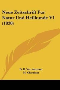 Neue Zeitschrift Fur Natur Und Heilkunde V1 (1830)