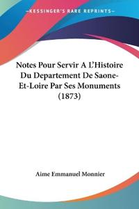 Notes Pour Servir A L'Histoire Du Departement De Saone-Et-Loire Par Ses Monuments (1873)