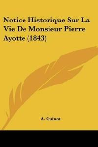 Notice Historique Sur La Vie De Monsieur Pierre Ayotte (1843)