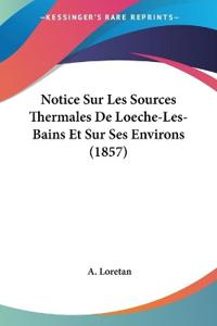 Notice Sur Les Sources Thermales De Loeche-Les-Bains Et Sur Ses Environs (1857)