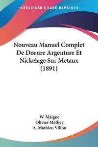 Nouveau Manuel Complet De Dorure Argenture Et Nickelage Sur Metaux (1891)