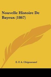 Nouvelle Histoire De Bayeux (1867)