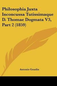 Philosophia Juxta Inconcussa Tutissimaque D. Thomae Dogmata V3, Part 2 (1859)