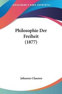 Claassen, J: Philosophie Der Freiheit (1877)