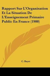 Rapport Sur L'Organisation Et La Situation De L'Enseignement Primaire Public En France (1900)