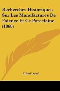 Recherches Historiques Sur Les Manufactures De Faience Et Ce Porcelaine (1868)