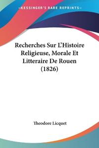 Recherches Sur L'Histoire Religieuse, Morale Et Litteraire De Rouen (1826)