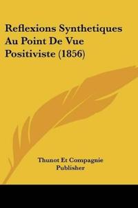Reflexions Synthetiques Au Point De Vue Positiviste (1856)