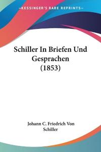 Schiller, J: Schiller In Briefen Und Gesprachen (1853)