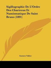 Sigillographie De L'Ordre Des Chartreux Et Numismatique De Saint Bruno (1891)