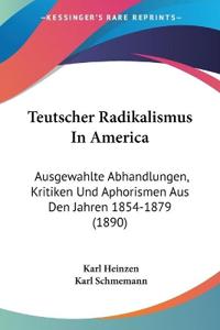 Heinzen, K: Teutscher Radikalismus In America