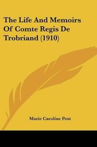 The Life And Memoirs Of Comte Regis De Trobriand (1910)