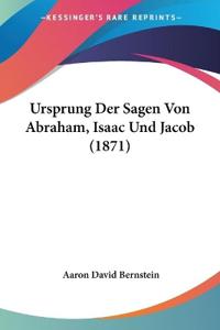 Bernstein, A: Ursprung Der Sagen Von Abraham, Isaac Und Jaco