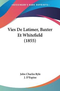 Ryle, J: Vies De Latimer, Baxter Et Whitefield (1855)