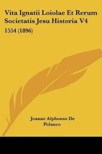 Vita Ignatii Loiolae Et Rerum Societatis Jesu Historia V4