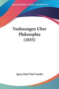 Troxler, I: Vorlesungen Uber Philosophie (1835)