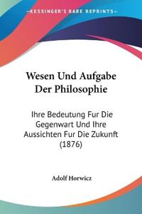 Horwicz, A: Wesen Und Aufgabe Der Philosophie
