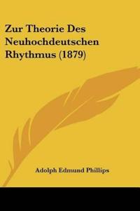 Phillips, A: Zur Theorie Des Neuhochdeutschen Rhythmus (1879