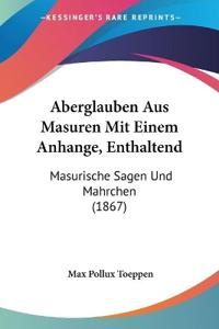 Toeppen, M: Aberglauben Aus Masuren Mit Einem Anhange, Entha