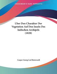 Reinwardt, C: Uber Den Charakter Der Vegetation Auf Den Inse
