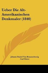 Braunschweig, J: Ueber Die Alt-Amerikanischen Denkmaler (184