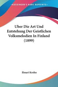 Krohn, I: Uber Die Art Und Entstehung Der Geistlichen Volksm