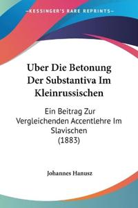 Hanusz, J: Uber Die Betonung Der Substantiva Im Kleinrussisc