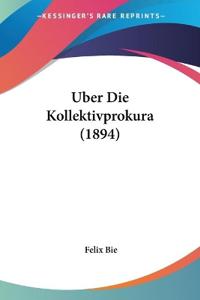 Bie, F: Uber Die Kollektivprokura (1894)