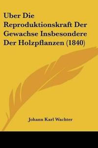 Wachter, J: Uber Die Reproduktionskraft Der Gewachse Insbeso