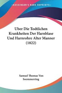 Soemmerring, S: Uber Die Todtlichen Krankheiten Der Harnblas