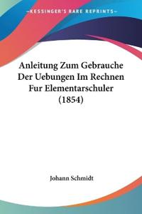 Schmidt, J: Anleitung Zum Gebrauche Der Uebungen Im Rechnen