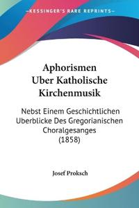 Proksch, J: Aphorismen Uber Katholische Kirchenmusik