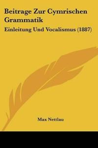 Nettlau, M: Beitrage Zur Cymrischen Grammatik
