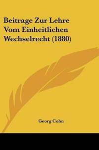 Cohn, G: Beitrage Zur Lehre Vom Einheitlichen Wechselrecht (