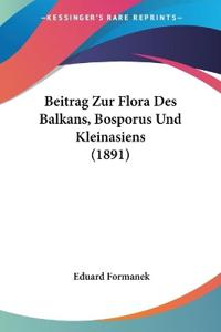 Formanek, E: Beitrag Zur Flora Des Balkans, Bosporus Und Kle