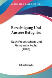 Ebbecke, J: Berechtigung Und Aussere Befugniss