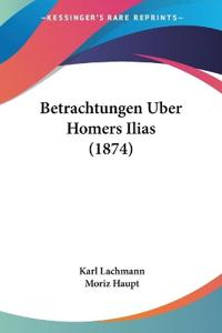 Lachmann, K: Betrachtungen Uber Homers Ilias (1874)