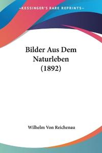 Reichenau, W: Bilder Aus Dem Naturleben (1892)