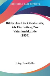 Kohler, J: Bilder Aus Der Oberlausitz, Als Ein Beitrag Zur V