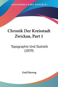 Herzog, E: Chronik Der Kreisstadt Zwickau, Part 1