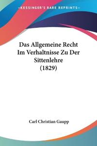 Gaupp, C: Allgemeine Recht Im Verhaltnisse Zu Der Sittenlehr
