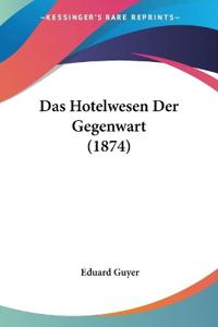 Guyer, E: Hotelwesen Der Gegenwart (1874)