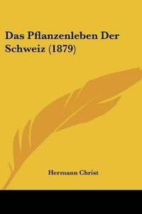 Christ, H: Pflanzenleben Der Schweiz (1879)