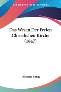 Ronge, J: Wesen Der Freien Christlichen Kirche (1847)