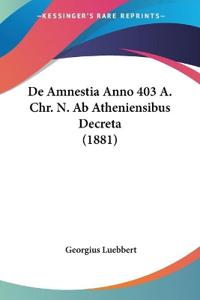 De Amnestia Anno 403 A. Chr. N. Ab Atheniensibus Decreta (1881)