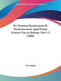 De Versuum Paeonicorum Et Dochmiacorum Apud Poetas Graecos Usu Ac Ratione, Part 1-2 (1886)