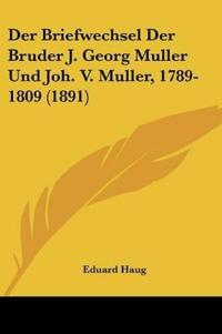 Briefwechsel Der Bruder J. Georg Muller Und Joh. V. Muller,