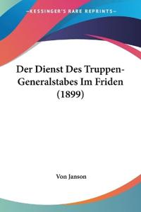 Janson, V: Dienst Des Truppen-Generalstabes Im Friden (1899)