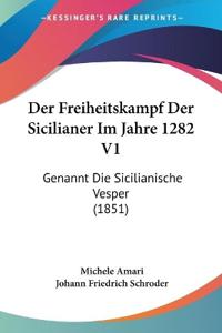 Amari, M: Freiheitskampf Der Sicilianer Im Jahre 1282 V1